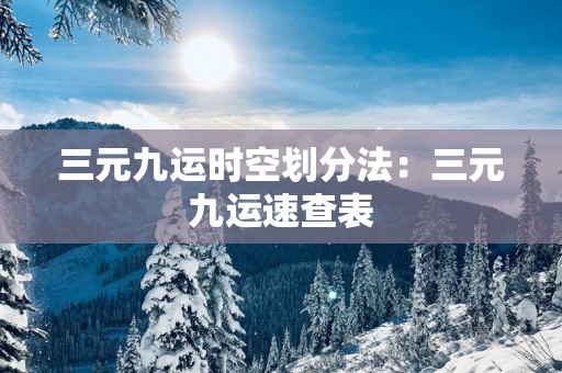三元九运时空划分法：三元九运速查表