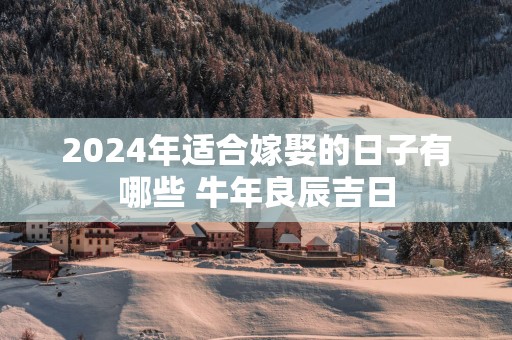 2025年适合嫁娶的日子有哪些 蛇年良辰吉日