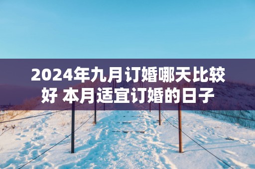 2025年九月订婚哪天比较好 本月适宜订婚的日子