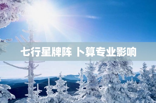 七行星牌阵 卜算专业影响