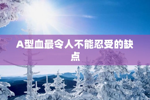 A型血最令人不能忍受的缺点