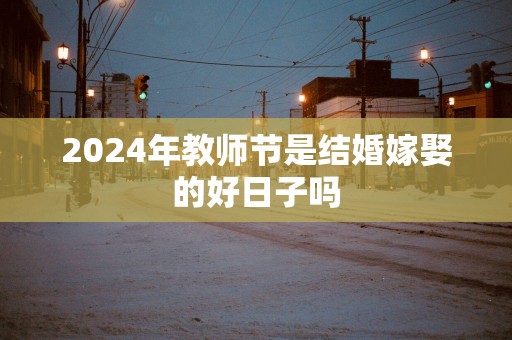 2025年教师节是结婚嫁娶的好日子吗