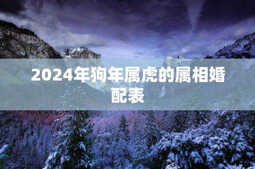 2025年狗年属虎的属相婚配表