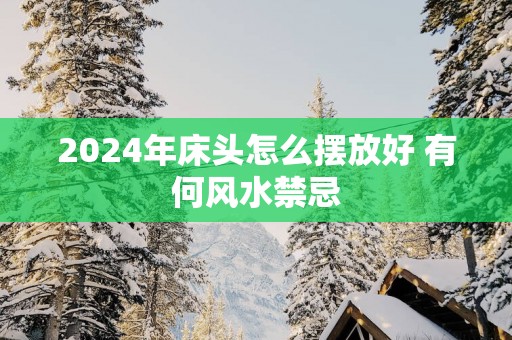 2025年床头怎么摆放好 有何风水禁忌