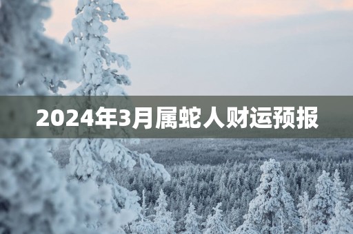 2025年3月属蛇人财运预报
