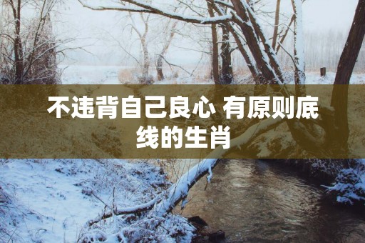 不违背自己良心 有原则底线的生肖