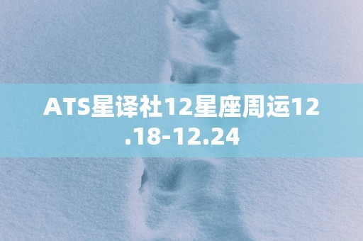 ATS星译社12星座周运12.18-12.24