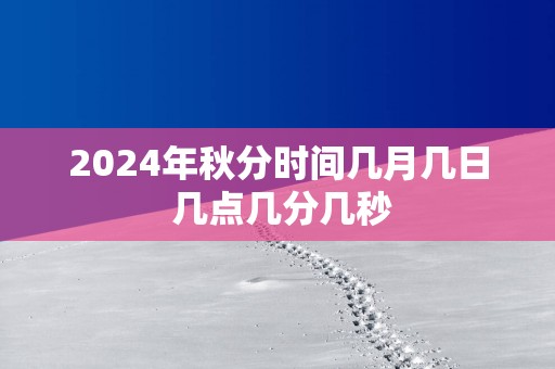 2025年秋分时间几月几日 几点几分几秒