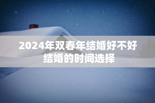 2025年双春年结婚好不好 结婚的时间选择