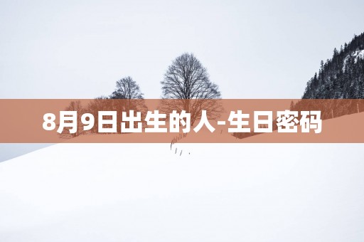 8月9日出生的人-生日密码