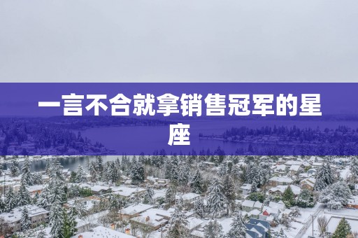 一言不合就拿销售冠军的星座