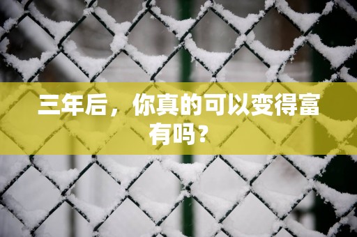 三年后，你真的可以变得富有吗？