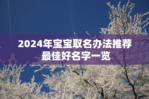 2025年宝宝取名办法推荐 最佳好名字一览
