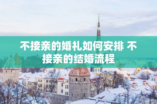 不接亲的婚礼如何安排 不接亲的结婚流程