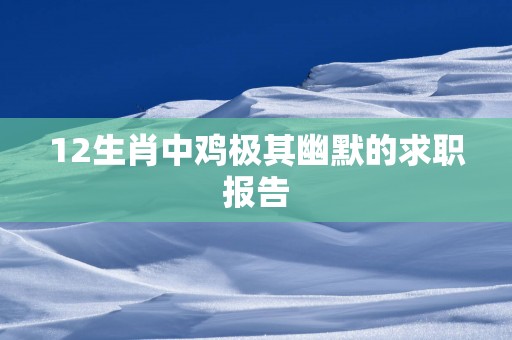 12生肖中鸡极其幽默的求职报告