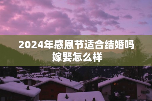 2025年感恩节适合结婚吗 嫁娶怎么样