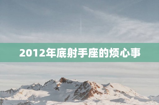 2012年底射手座的烦心事
