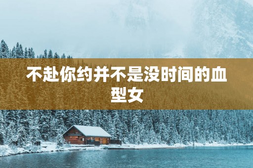 不赴你约并不是没时间的血型女
