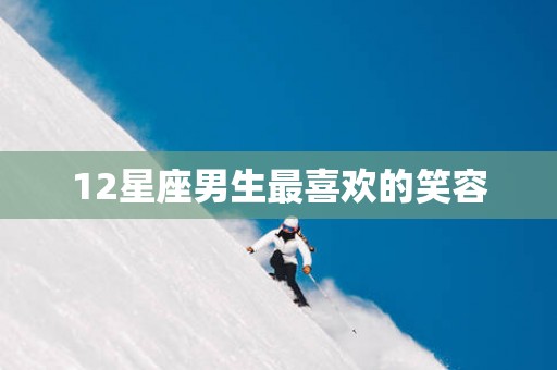 12星座男生最喜欢的笑容