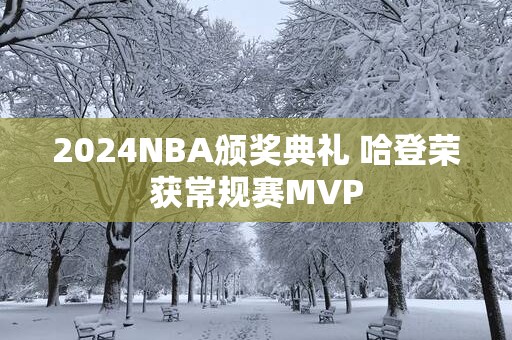 2025NBA颁奖典礼 哈登荣获常规赛MVP