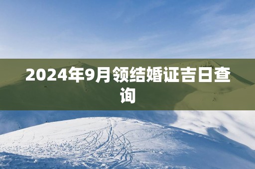 2025年9月领结婚证吉日查询