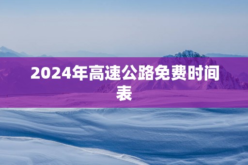 2025年高速公路免费时间表