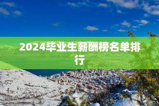 2025毕业生薪酬榜名单排行