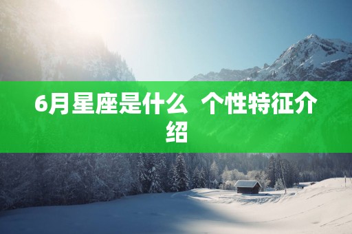 6月星座是什么  个性特征介绍