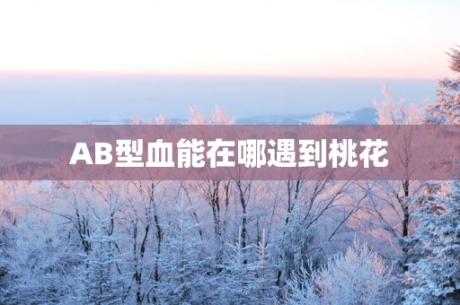 AB型血能在哪遇到桃花