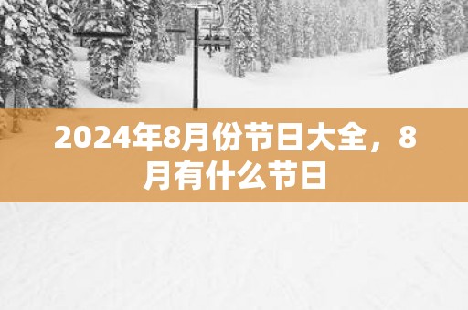 2025年8月份节日大全，8月有什么节日