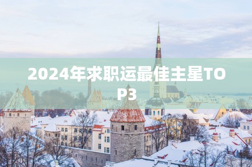 2025年求职运最佳主星TOP3