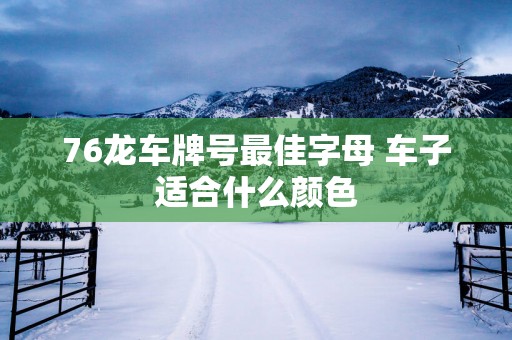 76龙车牌号最佳字母 车子适合什么颜色