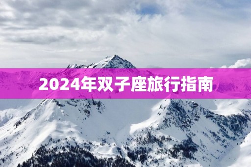 2025年双子座旅行指南