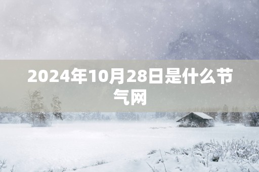 2025年10月28日是什么节气网