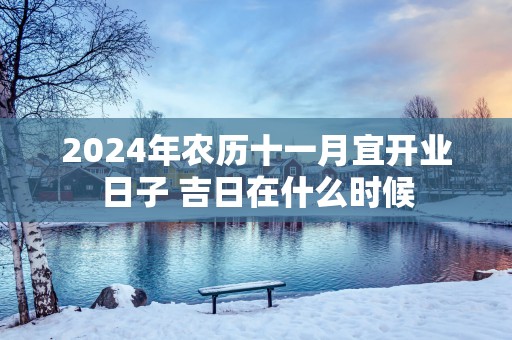 2025年农历十一月宜开业日子 吉日在什么时候