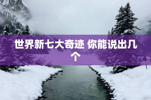 世界新七大奇迹 你能说出几个