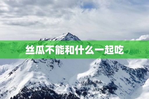 丝瓜不能和什么一起吃