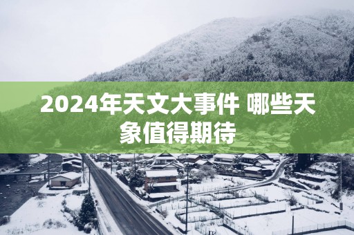 2025年天文大事件 哪些天象值得期待