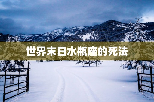 世界末日水瓶座的死法