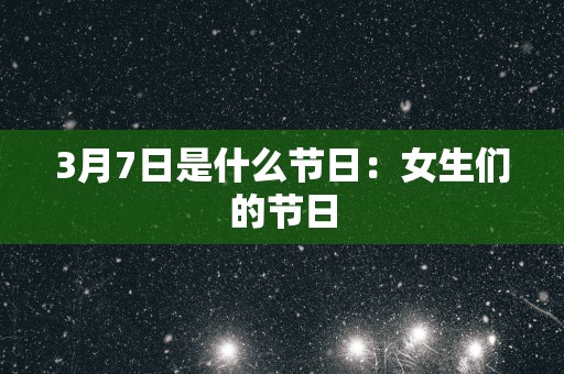 3月7日是什么节日：女生们的节日