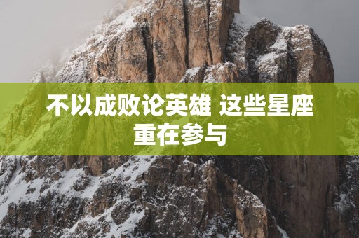 不以成败论英雄 这些星座重在参与