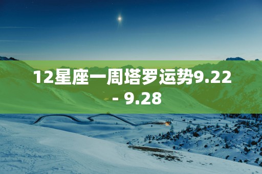 12星座一周塔罗运势9.22－9.28