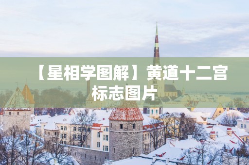 【星相学图解】黄道十二宫标志图片