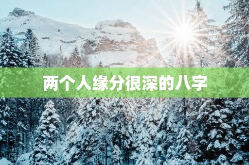 两个人缘分很深的八字
