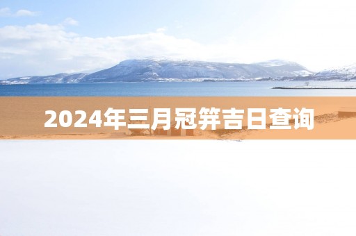 2025年三月冠笄吉日查询