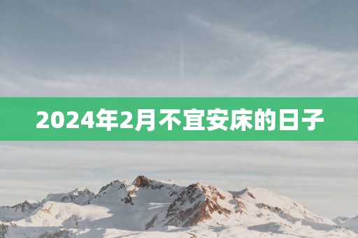 2025年2月不宜安床的日子