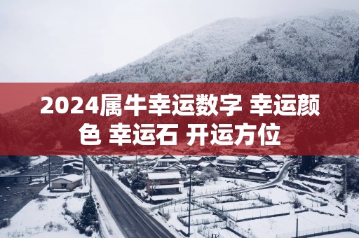 2025属牛幸运数字 幸运颜色 幸运石 开运方位
