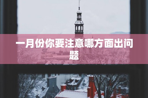一月份你要注意哪方面出问题