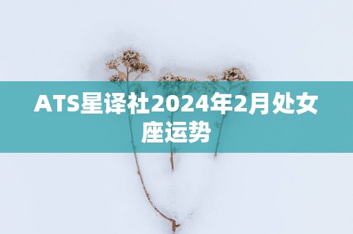 ATS星译社2025年2月处女座运势 ATS星译社2025年2月处女座运势