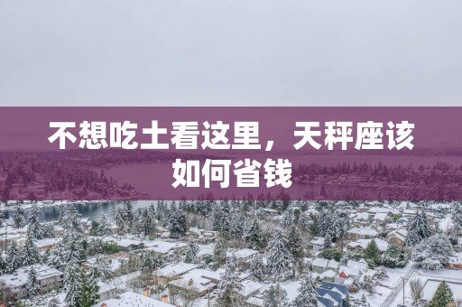 不想吃土看这里，天秤座该如何省钱